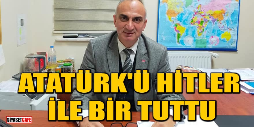 AK Parti'li eski Başkandan Atatürk'le ilgili hadsiz paylaşım! Hitler ile bir tuttu