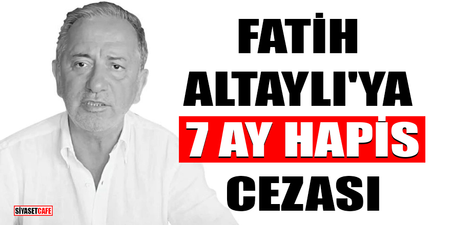 Gazeteci Fatih Altaylı'ya 7 ay hapis cezası kararı