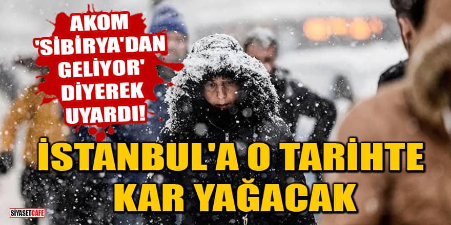 AKOM 'Sibirya'dan geliyor' diyerek uyardı! İstanbul'a o tarihte kar yağacak