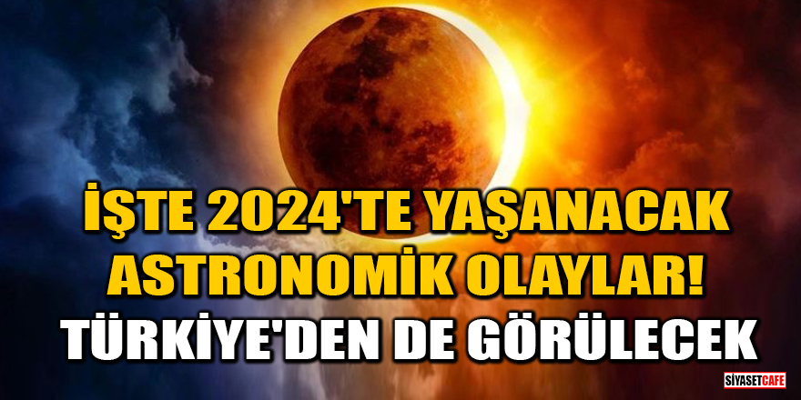 İşte 2024'te yaşanacak astronomik olaylar! Türkiye'den de görülecek