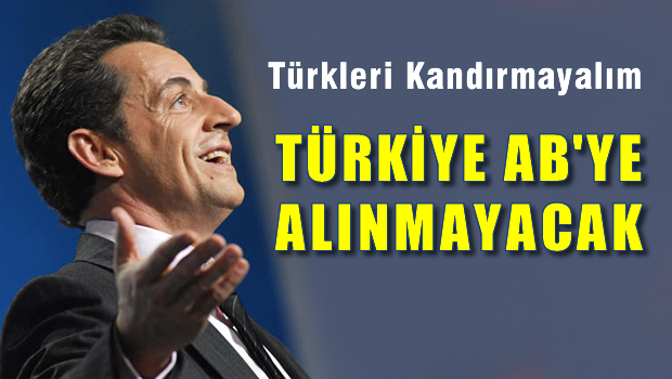 Sarkozy: Türkiye AB üyesi olmayacak