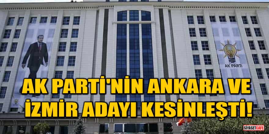 AK Parti'nin Ankara ve İzmir adayı kesinleşti!
