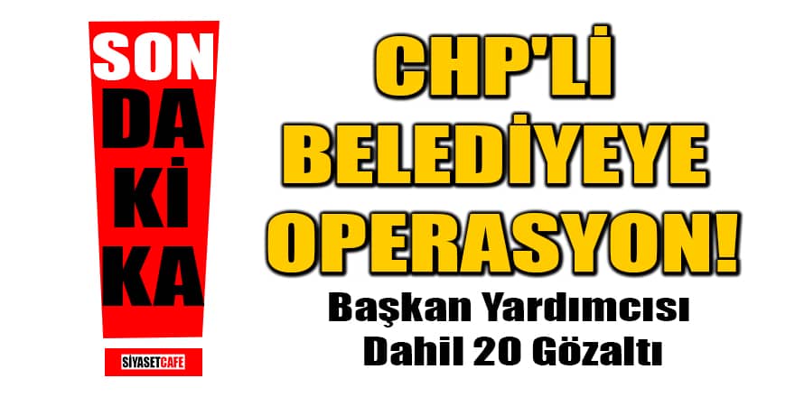 CHP'li Büyükçekmece Belediyesi'ne operasyon!