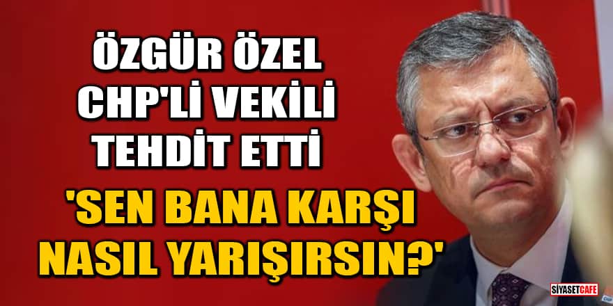 'Özgür Özel, CHP'li vekili tehdit etti' iddiası! 'Sen bana karşı nasıl yarışırsın?'