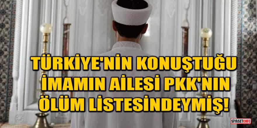 Türkiye'nin konuştuğu imamın ailesi PKK'nın ölüm listesindeymiş!