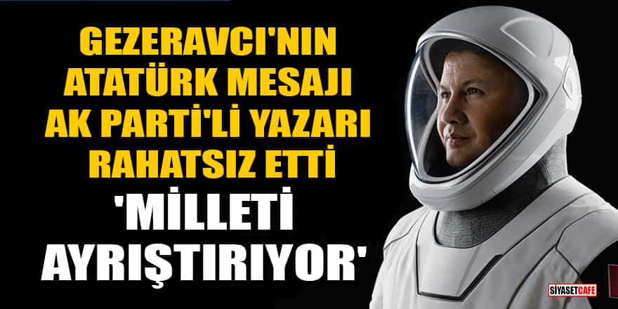 Türk astronot Gezeravcı'nın Atatürk mesajı Yeni Şafak yazarını rahatsız etti: Milleti ayrıştırıyor