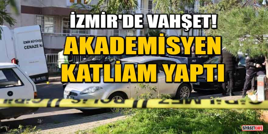 İzmir'de akademisyen, kayınvalidesini ve 3 yaşındaki kızını öldürüp intihar etti