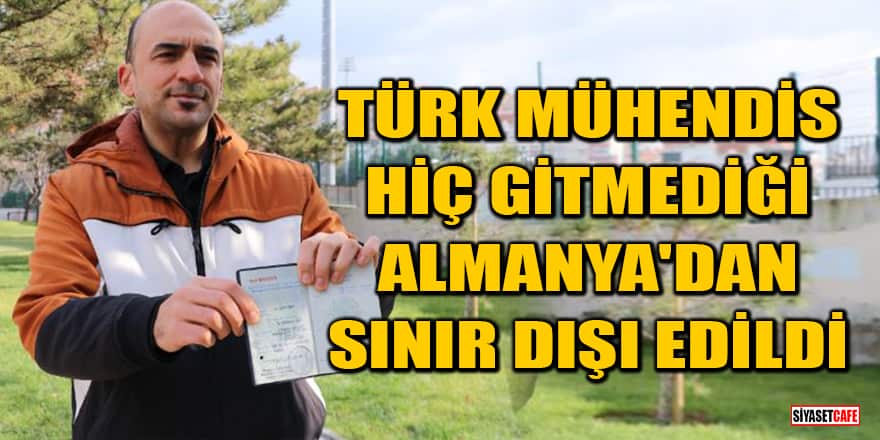 Bir garip olay! Türk mühendis hiç gitmediği Almanya'dan sınır dışı edildi