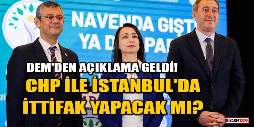 DEM Parti'den açıklama geldi! CHP ile İstanbul'da ittifak yapacak mı?
