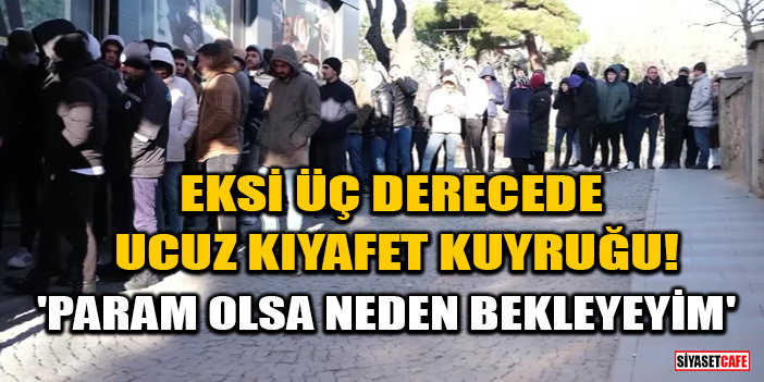 Eksi üç derecede ucuz kıyafet kuyruğu! 'Param olsa neden bekleyeyim'