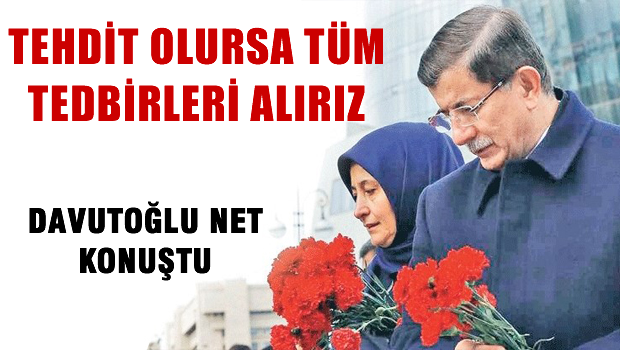 Davutoğlu: Tehdit olursa gerekli tüm tedbirleri alırız