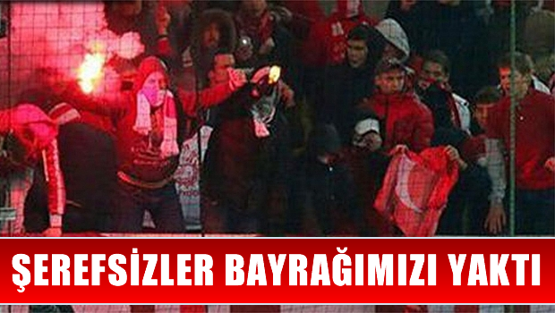Şerefsizler Bayrağımızı Yaktılar