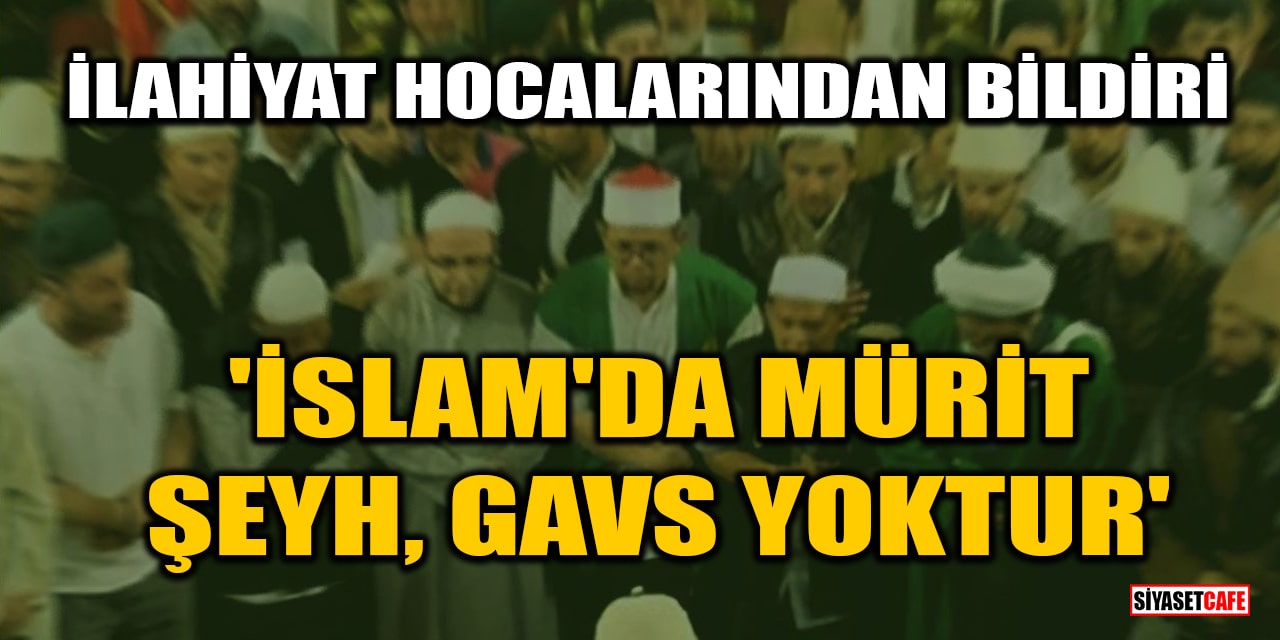 İlahiyat hocalarından bildiri: İslam'da mürit, şeyh, gavs yoktur