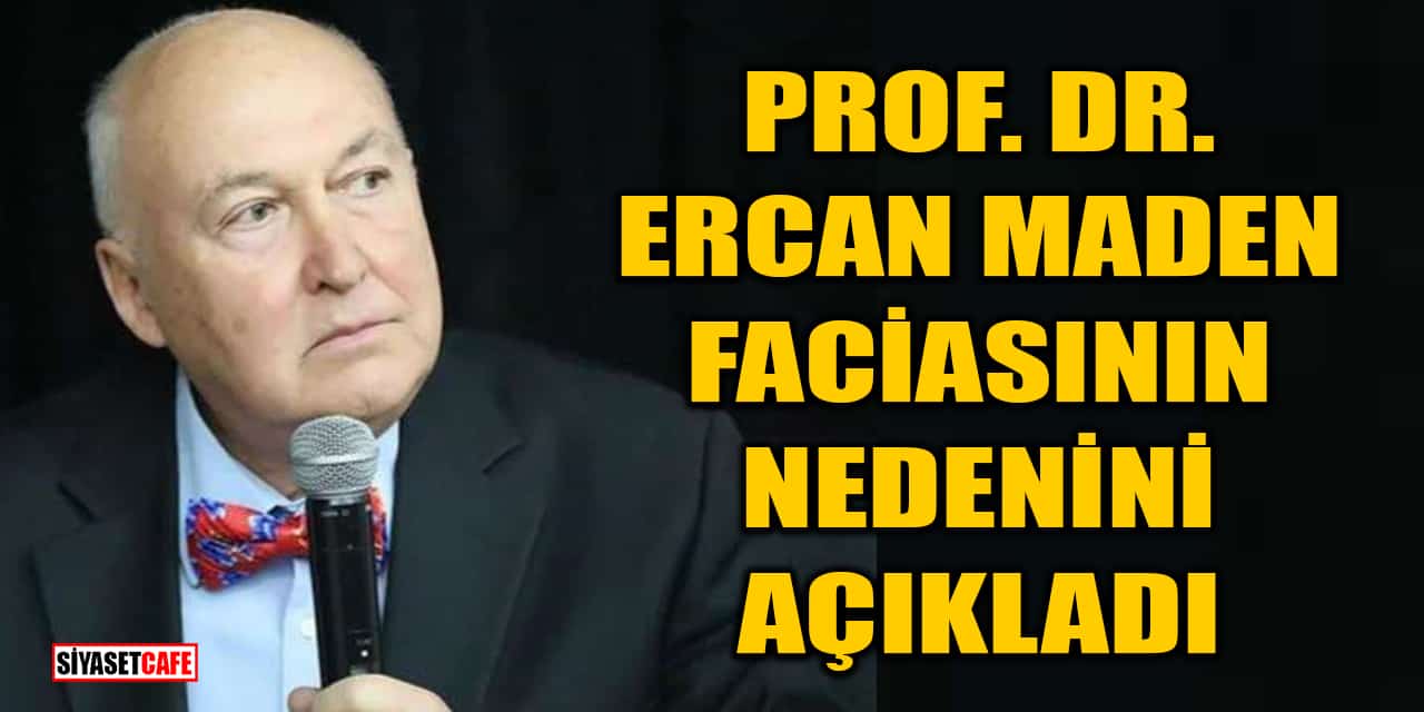 Prof. Dr. Ahmet Ercan, maden faciasının nedenini açıkladı