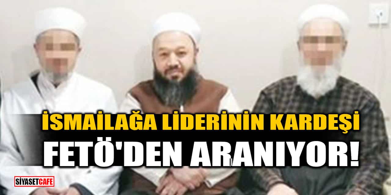 İsmailağa liderinin kardeşi FETÖ'den aranıyor!