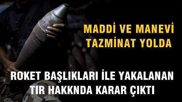 Roket Başlıklarıyla yakalanan TIR hakkında karar çıktı