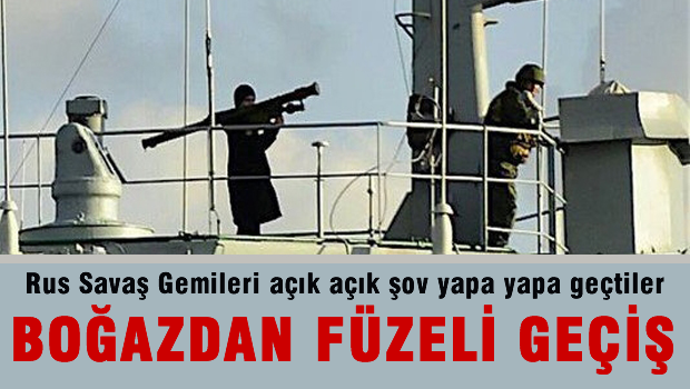 'Rus savaş gemisinin Boğaz'dan füzeli geçişi, tahrik edici'
