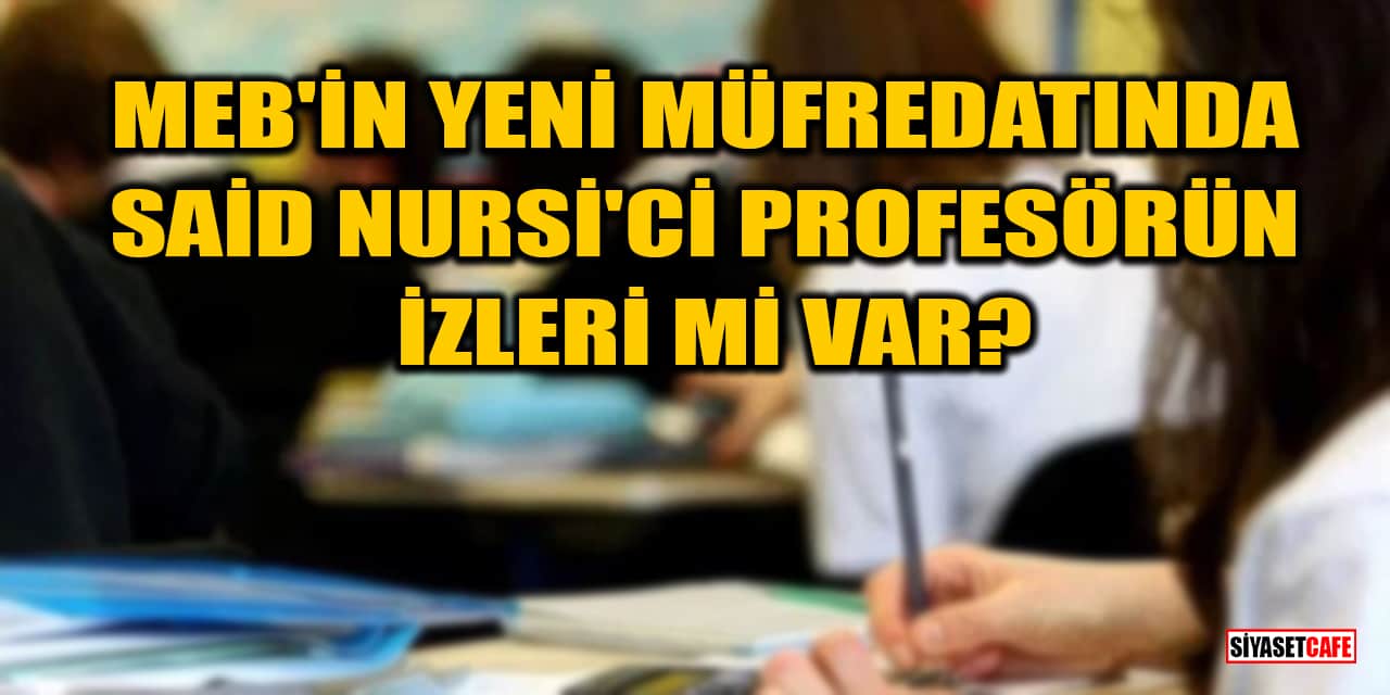 MEB'in yeni müfredatında  Said Nursi'ci Profesörün izleri mi var?