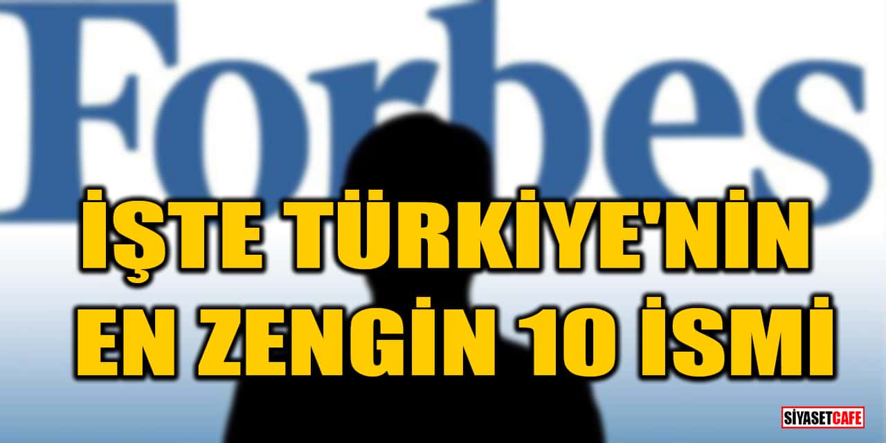 Forbes yayınladı! İşte Türkiye'nin en zengin 10 ismi