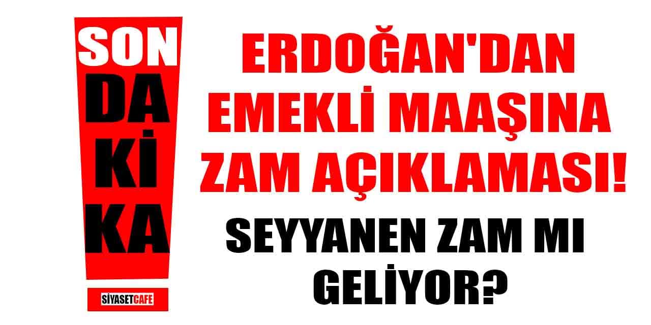 Erdoğan'dan emekli maaşına zam açıklaması! Seyyanen zam mı geliyor?