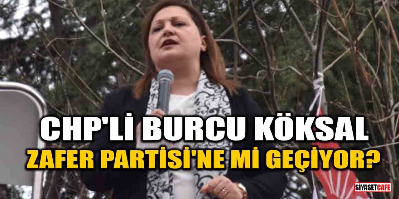 CHP'li Burcu Köksal, Zafer Partisi'ne mi geçiyor?