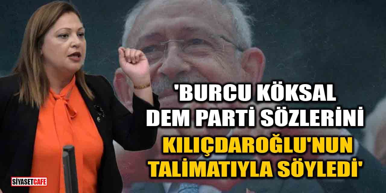 'Burcu Köksal, DEM Parti sözlerini Kılıçdaroğlu'nun talimatıyla söyledi' iddiası
