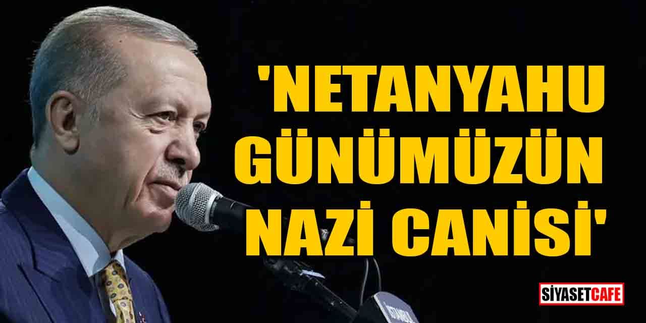 Erdoğan: 'Netanyahu günümüzün Nazi canisi'