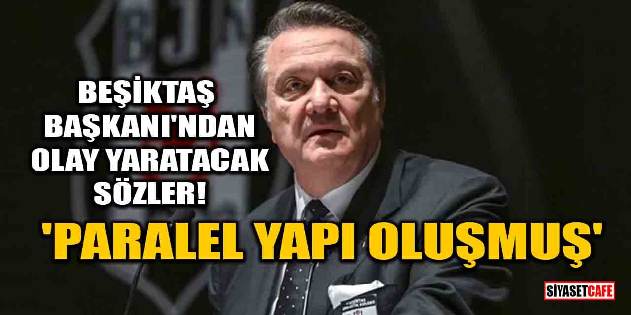 Beşiktaş Başkanı Arat'tan olay yaratacak sözler! 'Paralel yapı oluşmuş'