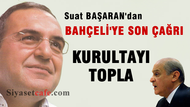 Suat BAŞARAN'dan BAHÇELİ'ye çağrı 'Kurultayı Topla'