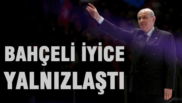 Bahçeli iyice yalnız kaldı