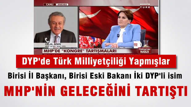Birisi İl Başkanı, Birisi Eski Bakan iki DYP'li MHP'nin geleceğini tartıştı