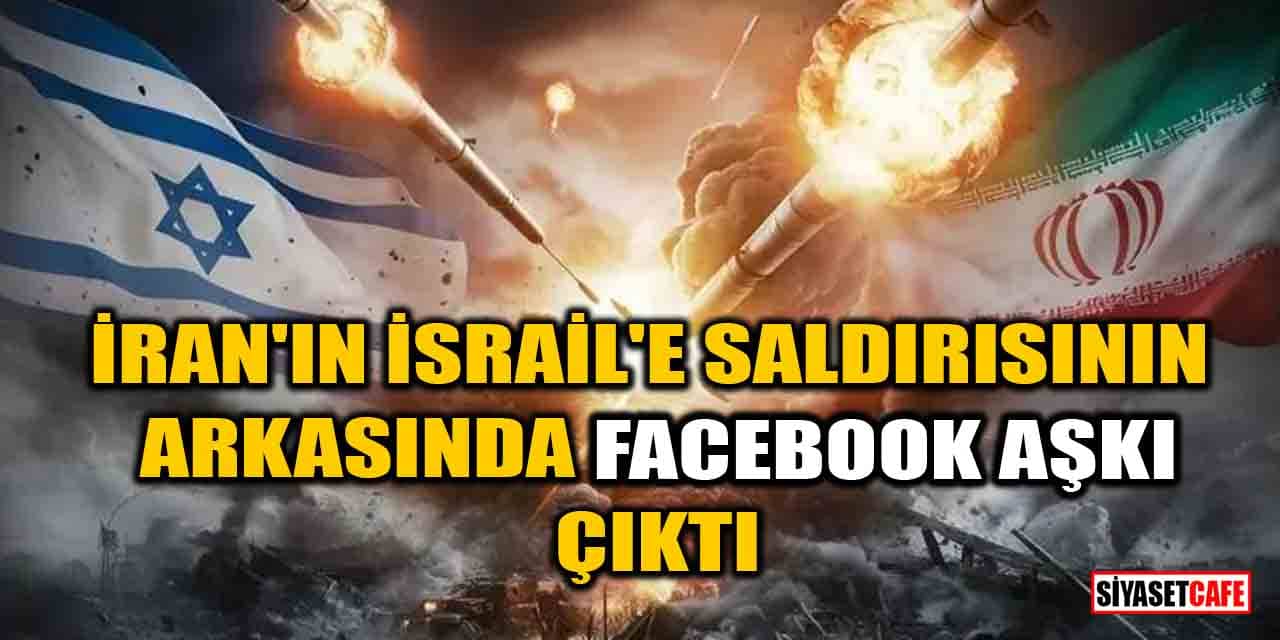 İran'ın İsrail'e saldırısının arkasında Facebook aşkı çıktı