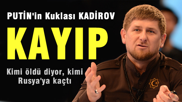 Rus Kuklası Kadirov kayıp