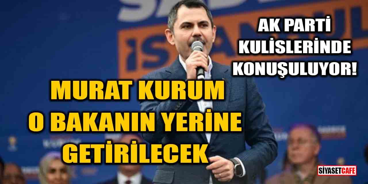 AK Parti kulislerinde konuşuluyor! Murat Kurum, O Bakanın yerine getirilecek