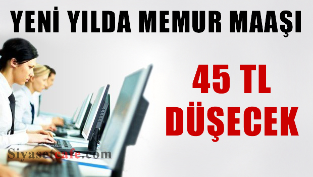 Memurun Maaşı Yeni Yılda 45 Lira Eksilecek