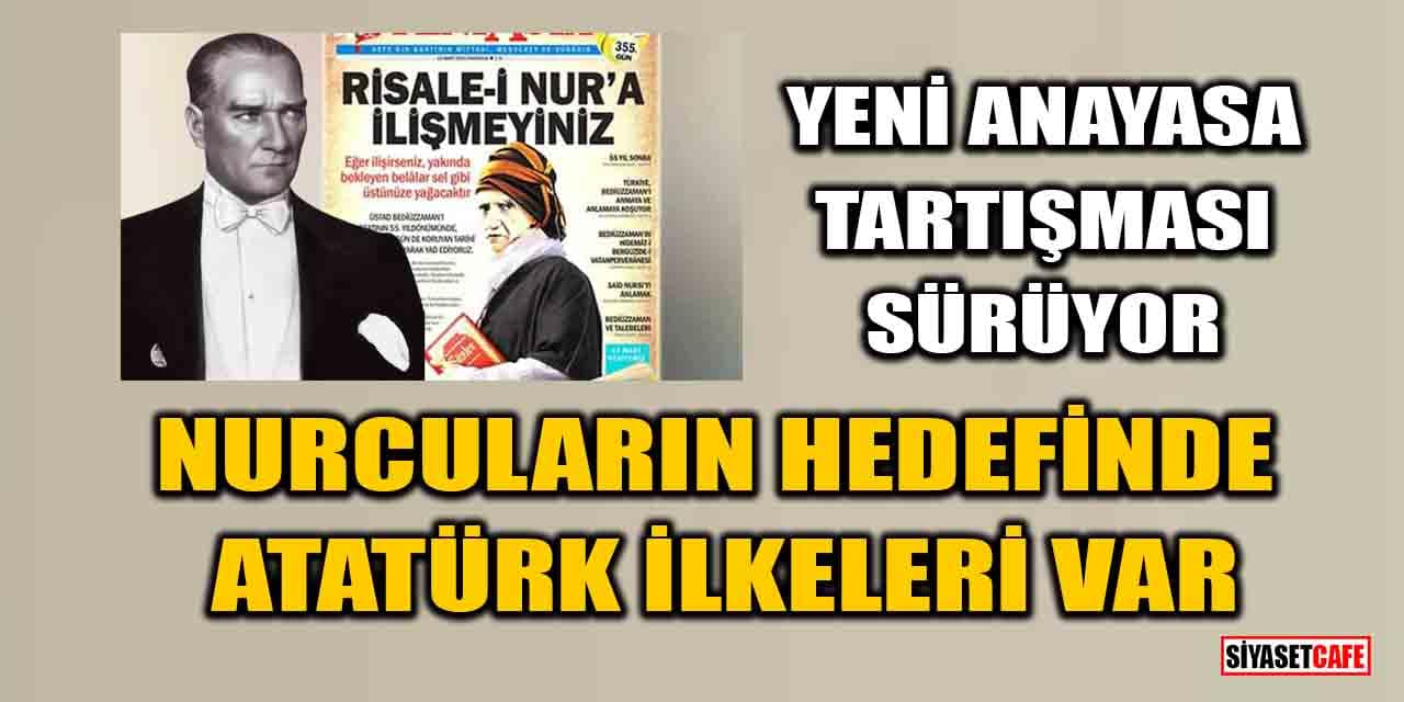 Yeni Anayasa tartışması sürüyor! Nurcuların hedefinde Atatürk ilkeleri var