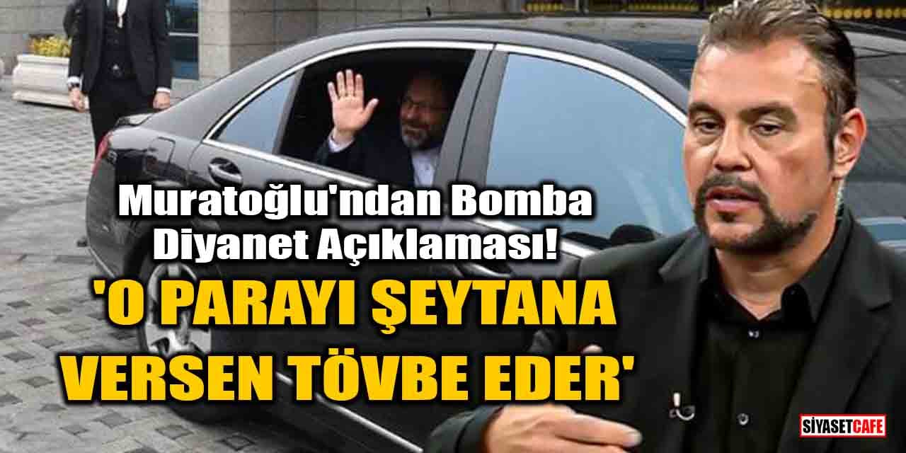 Murat Muratoğlu'ndan bomba Diyanet açıklaması! 'O parayı şeytana versen, tövbe eder'