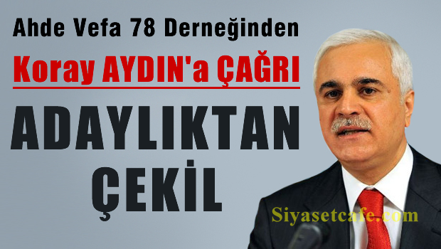 Koray AYDIN'a çağrı 'Adaylıktan Çekil'
