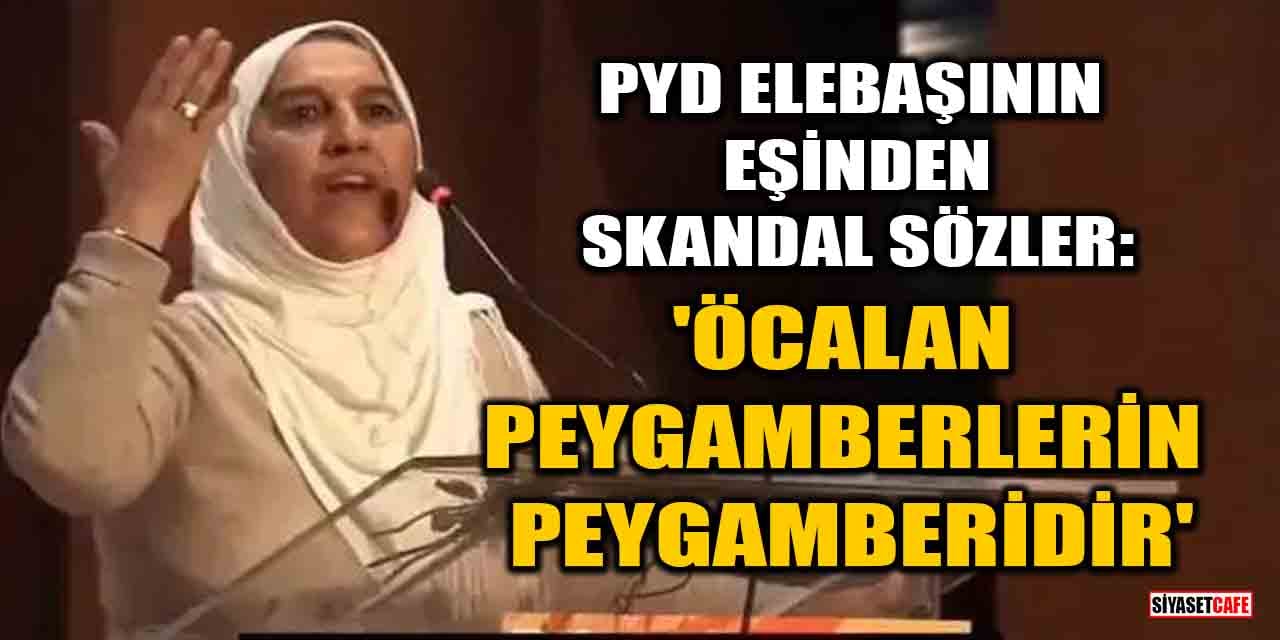 PYD elebaşının eşinden skandal sözler: 'Öcalan peygamberlerin peygamberidir'