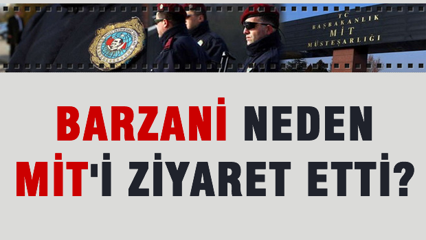 Barzani neden MİT'i ziyaret etti?