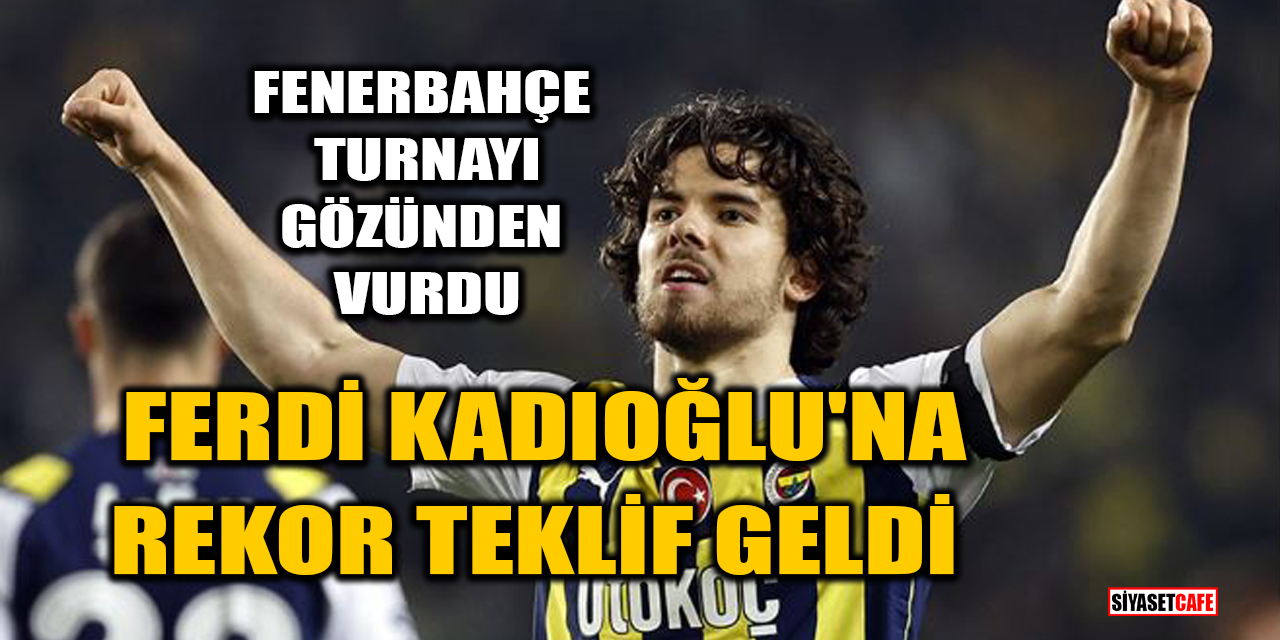 Fenerbahçe turnayı gözünden vurdu! Ferdi Kadıoğlu'na rekor teklif geldi