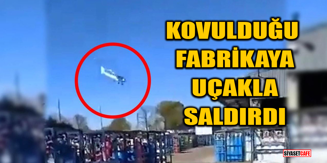 Kovulduğu fabrikaya uçakla saldırdı