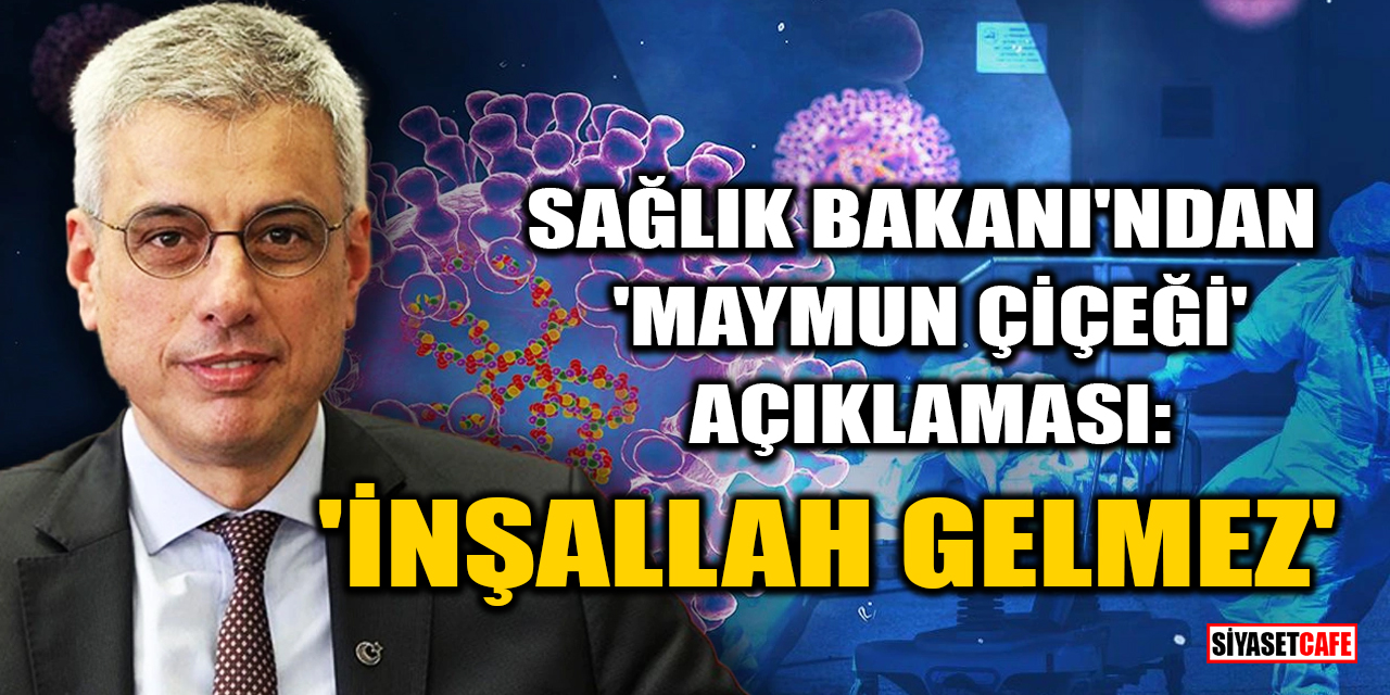 Sağlık Bakanı'ndan 'Maymun Çiçeği' açıklaması: 'İnşallah gelmez'