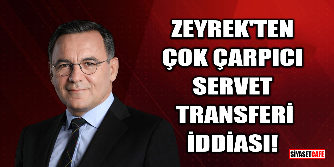 Deniz Zeyrek'ten çok çarpıcı servet transferi iddiası!