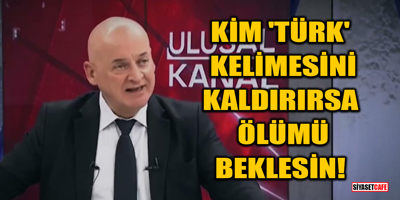 Kim 'Türk' kelimesini kaldırırsa ölümü beklesin!