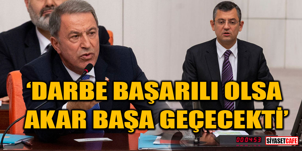 Özgür Özel: Darbe başarılı olsa Hulusi Akar başa geçecekti