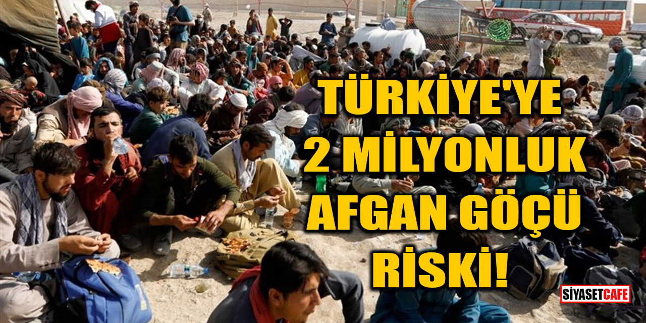 Türkiye'ye 2 milyonluk Afgan göçü riski!