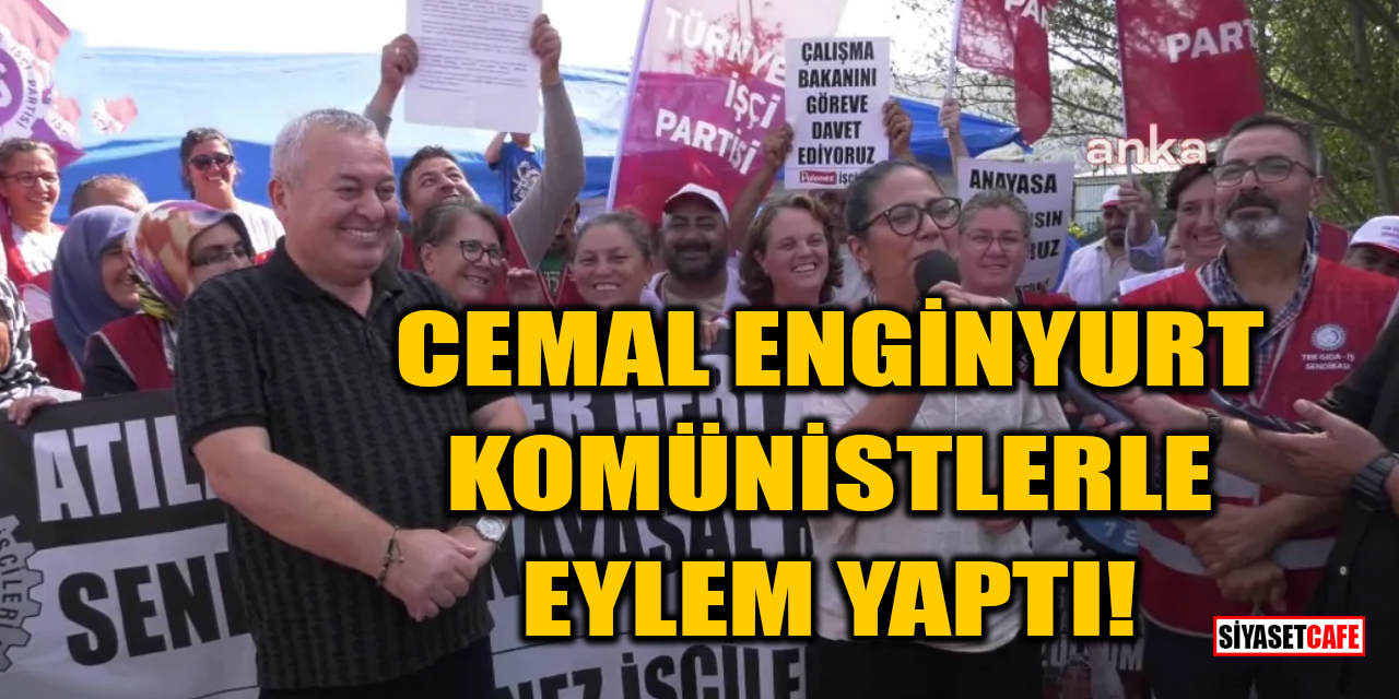 Cemal Enginyurt, Komünistlerle eylem yaptı!