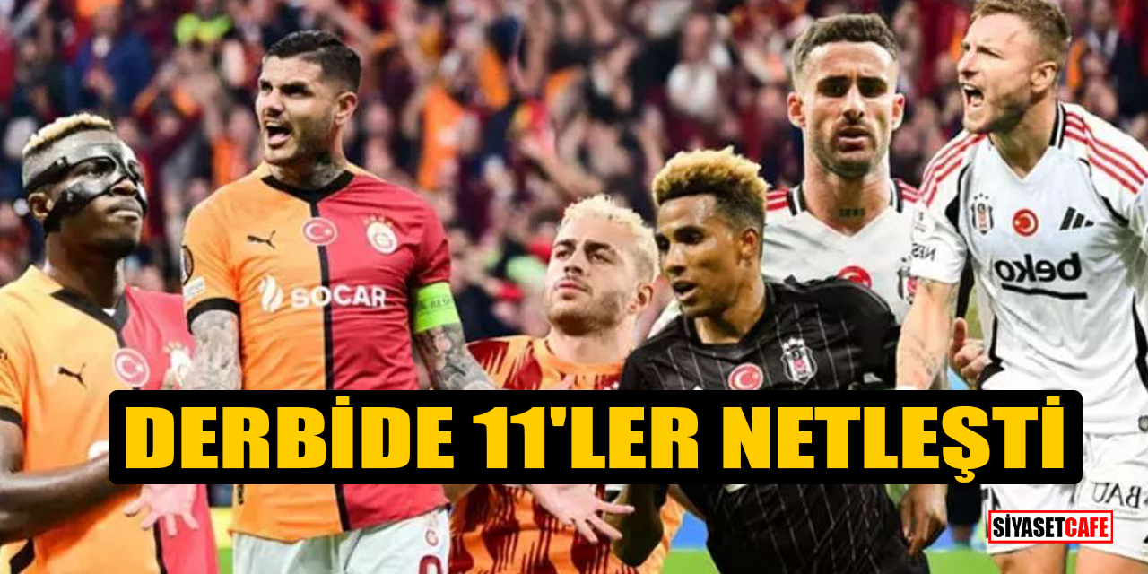 Galatasaray - Beşiktaş derbisinde 11'ler netleşti