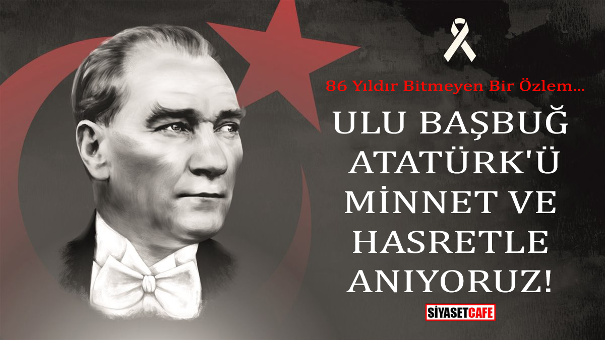 Ulu Başbuğ Atatürk'ü minnet ve hasretle anıyoruz!